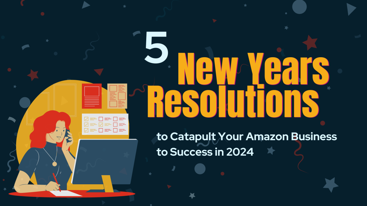 5 New Year's Resolutions to Catapult Your Amazon Business to Success in 2024